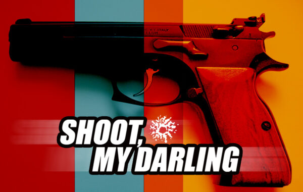 SHOOT, MY DARLING